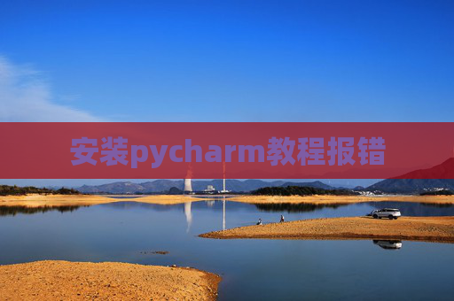 安装pycharm教程报错